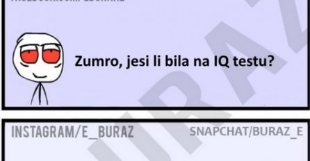 Zumro, jesi li bila na IQ testu?