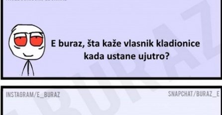 E buraz, šta kaže vlasnik kladionice kada ustane ujutro?