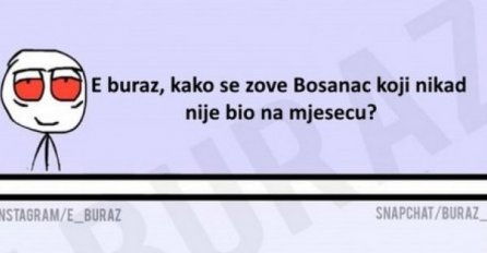 Kako se zove Bosanac koji nikad nije bio na mjesecu?