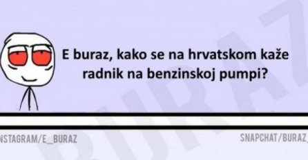 E buraz, kako se na hrvatskom kaže radnik na benzinskoj pumpi?