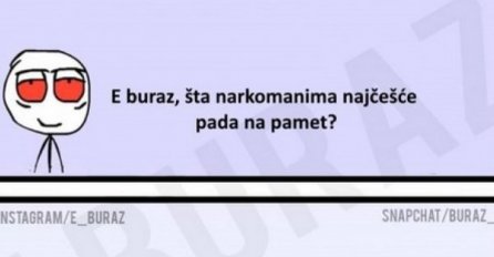 Šta narkomanima najčešće pada na pamet?