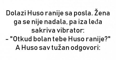 VIC : Huso se vraća tužan s posla