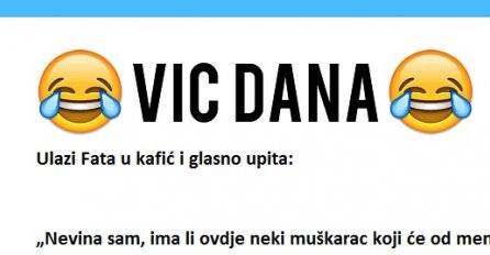VIC DANA: Ulazi Fata u kafić i na sav glas viknu da je nevina i da traži nekoga ko bi od nje napravio ženu, a onda ustade Mujo…