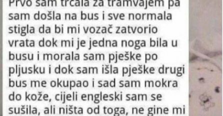 ŽALILA SAM SE MOMKU KAKO MI JE DAN PROŠAO LOŠE, A KAD SAM VIDJELA ŠTA SE NJEMU DESILO UMALO DA PADNEM OD ŠOKA: A mislila sam da je meni najgore!