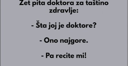VIC DANA: Zet pita doktora za taštino zdravlje