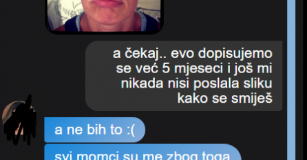 DJEVOJKA SA KOJOM SE DOPISUJEM 5 MJESECI NIKADA MI NIJE POSLALA SLIKU GDJE JOJ SE VIDE ZUBI: Danas mi se uslikala, POZLILO MI, ŠTA JE OVO LJUDI MOJI?