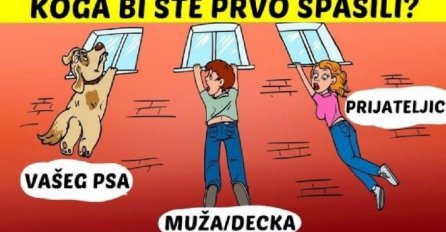 KOGA BISTE PRVO SPASILI? IZABERITE SAMO JEDAN ODGOVOR: Muž, pas ili prijateljica? VAŠ ODGOVOR KRIJE VELIKU TAJNU