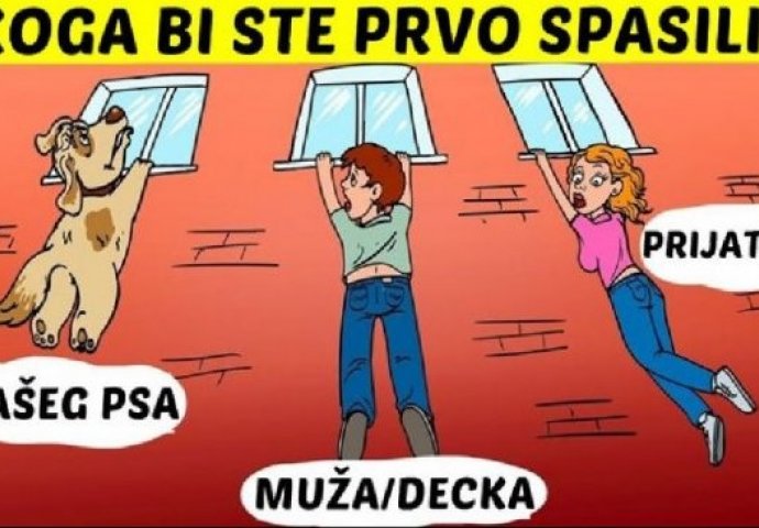 KOGA BISTE PRVO SPASILI? IZABERITE SAMO JEDAN ODGOVOR: Muž, pas ili prijateljica? VAŠ ODGOVOR KRIJE VELIKU TAJNU