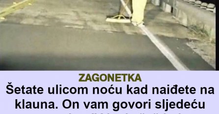 Šetate ulicom noću kad naiđete na klauna. On vam govori sljedeću zagonetku: