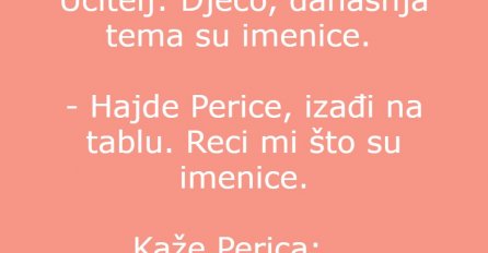 Perice, reci nam šta su imenice...