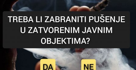 ANKETA: Treba li zabraniti pušenje u zatvorenim javnim objektima?