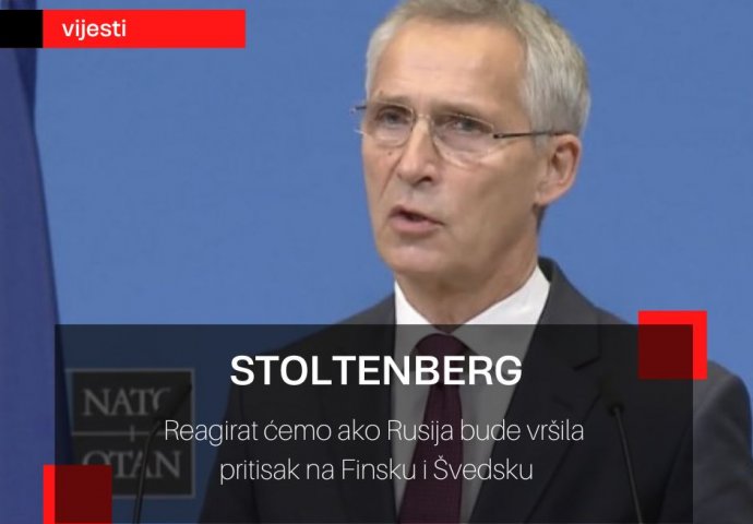 Stoltenberg: Reagirat ćemo ako Rusija bude vršila pritisak na Švedsku i Finsku