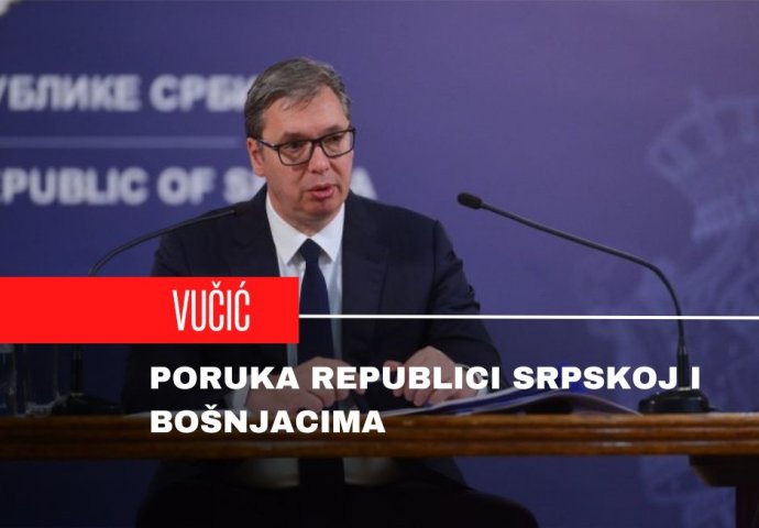 Vučićeva poruka Republici Srpskoj i Bošnjacima