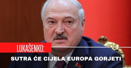 Lukašenko: Sutra će cijela Europa gorjeti