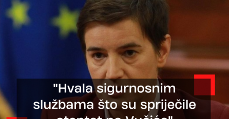 Brnabić: Hvala sigurnosnim službama što su spriječile atentat na Vučića