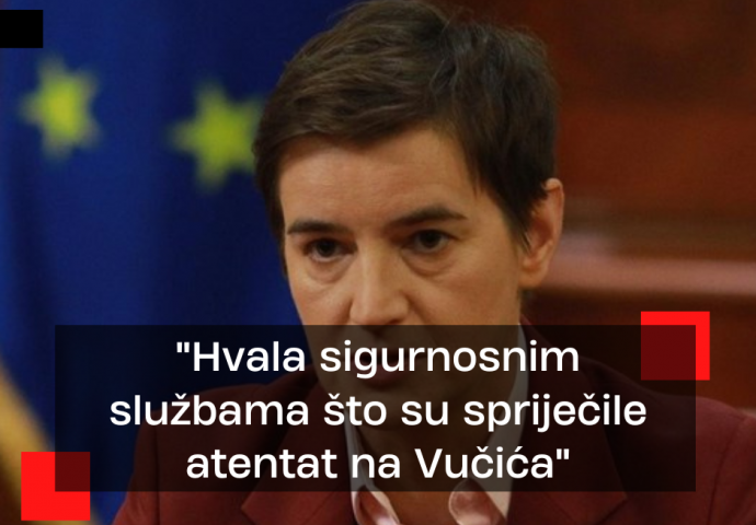 Brnabić: Hvala sigurnosnim službama što su spriječile atentat na Vučića