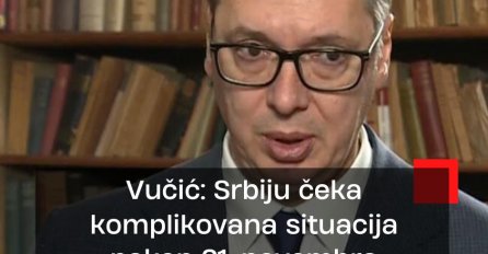 Vučić: Srbiju čeka komplikovana situacija nakon 21. novembra