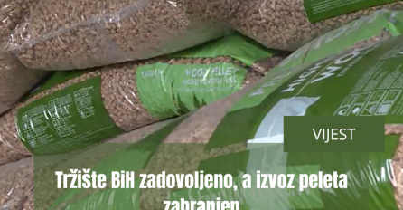 Tržište BiH zadovoljeno, a izvoz peleta zabranjen: Šta će biti s proizvodnjom?