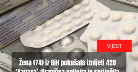 Žena (74) iz BiH pokušala iznijeti 420 ‘Xanaxa’: Granična policija je spriječila