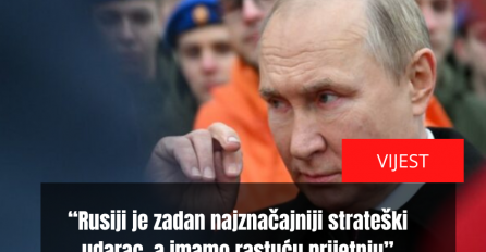“Rusiji je zadan najznačajniji strateški udarac, a imamo rastuću prijetnju”