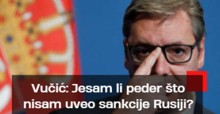 Vučić: Jesam li peder što nisam uveo sankcije Rusiji i što nisam priznao Kosovo?