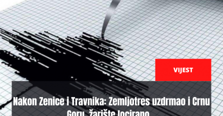 Nakon Zenice i Travnika: Zemljotres uzdrmao i Crnu Goru, žarište locirano...