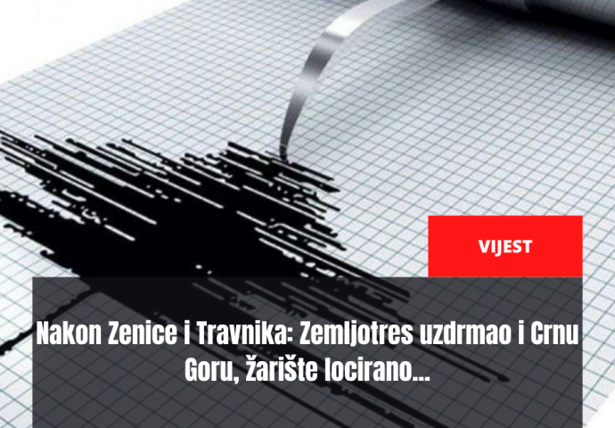 Nakon Zenice i Travnika: Zemljotres uzdrmao i Crnu Goru, žarište locirano...