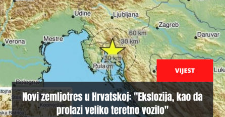 Novi zemljotres u Hrvatskoj: "Ekslozija, kao da prolazi veliko teretno vozilo"