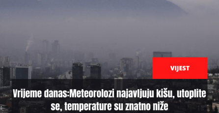 Vrijeme danas:Meteorolozi najavljuju kišu, utoplite se, temperature su znatno niže