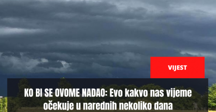 KO BI SE OVOME NADAO: Evo kakvo nas vijeme očekuje u narednih nekoliko dana