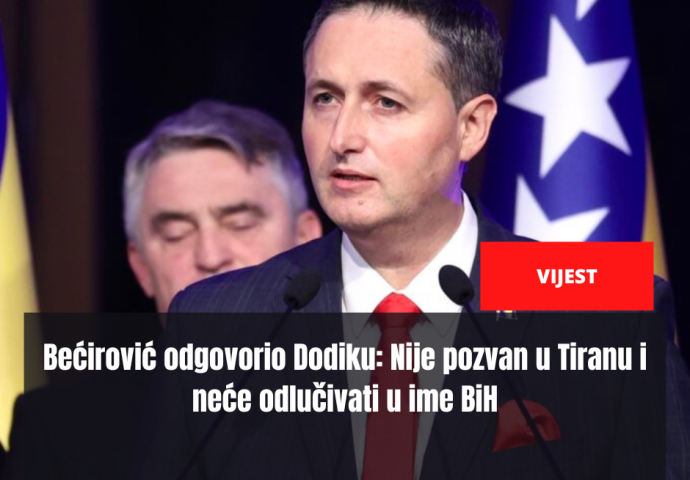 Bećirović odgovorio Dodiku: Nije pozvan u Tiranu i neće odlučivati u ime BiH