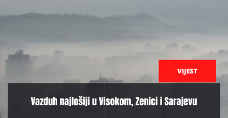 Vazduh najlošiji u Visokom, Zenici i Sarajevu