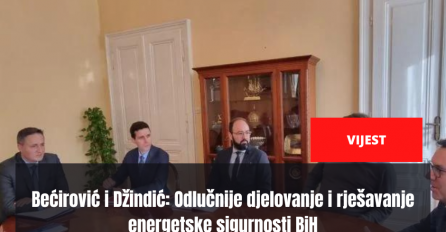 Bećirović i Džindić: Odlučnije djelovanje i rješavanje energetske sigurnosti BiH
