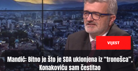 Mandić: Bitno je što je SDA uklonjena iz “tronošca”, Konakoviću sam čestitao