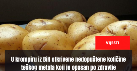 U krompiru iz BiH otkrivene nedopuštene količine teškog metala koji je opasan po zdravlje