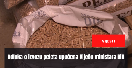 Odluka o izvozu peleta upućena Vijeću ministara BiH