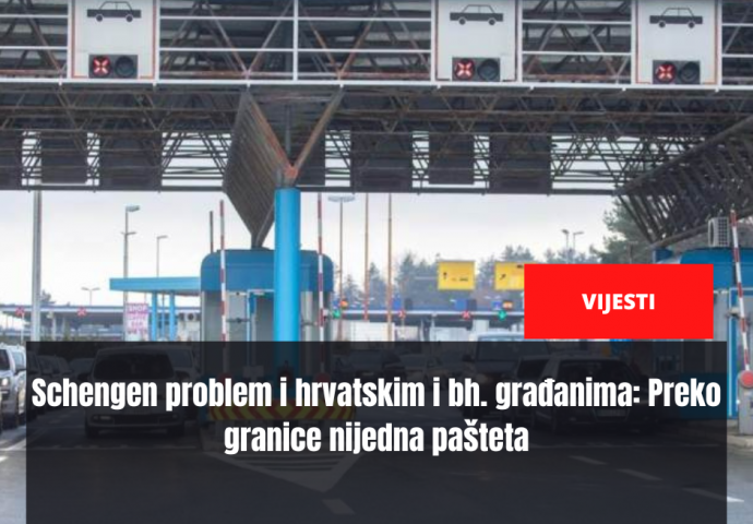 Schengen problem i hrvatskim i bh. građanima: Preko granice nijedna pašteta