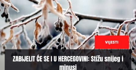 ZABIJELIT ĆE SE I U HERCEGOVINI: Stižu snijeg i minusi, evo kakvo nas vrijeme očekuje u narednim danima…