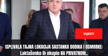 ISPLIVALA TAJNA LOKACIJA SASTANKA DODIKA I OSMORKE: Laktašenko ih okupio NA PRIVATNOM...