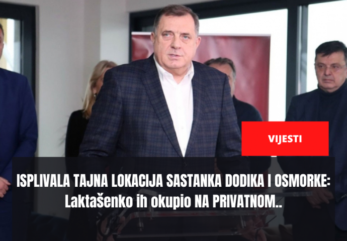 ISPLIVALA TAJNA LOKACIJA SASTANKA DODIKA I OSMORKE: Laktašenko ih okupio NA PRIVATNOM...