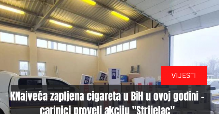 Najveća zapljena cigareta u BiH u ovoj godini - carinici proveli akciju "Strijelac"