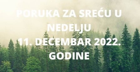 VAŠA PORUKA ZA SREĆU ZA 11. DECEMBAR 2022: Kako mislima da promjenite svoj cijeli život!