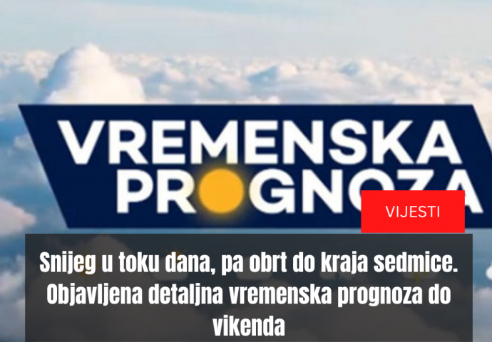 Snijeg u toku dana, pa obrt do kraja sedmice. Objavljena detaljna vremenska prognoza do vikenda