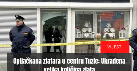 Opljačkana zlatara u centru Tuzle: Ukradena velika količina zlata