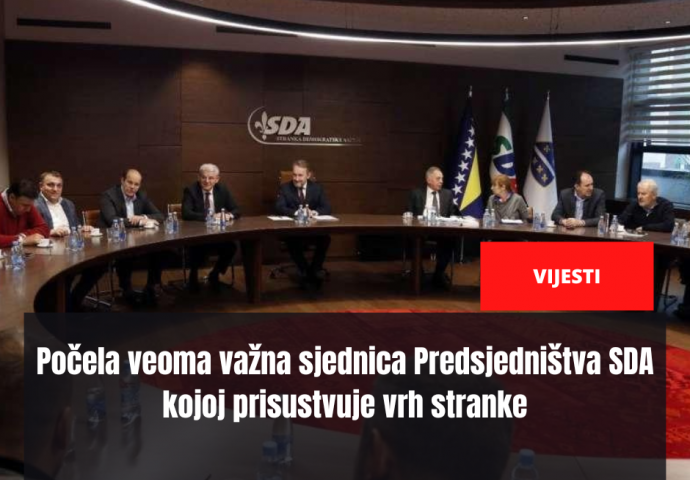 Počela veoma važna sjednica Predsjedništva SDA kojoj prisustvuje vrh stranke