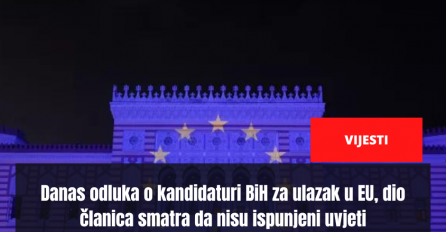 Danas odluka o kandidaturi BiH za ulazak u EU, dio članica smatra da nisu ispunjeni uvjeti