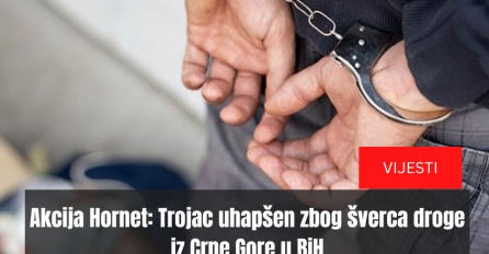 Akcija Hornet: Trojac uhapšen zbog šverca droge iz Crne Gore u BiH