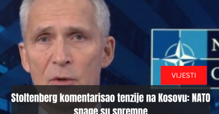 Stoltenberg komentarisao tenzije na Kosovu: NATO snage su spremne