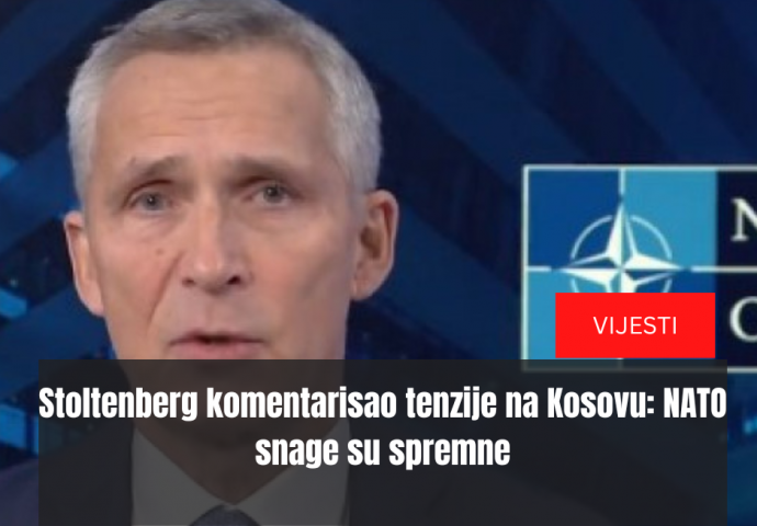 Stoltenberg komentarisao tenzije na Kosovu: NATO snage su spremne