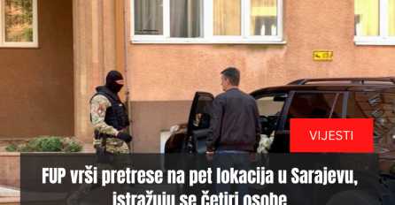 FUP vrši pretrese na pet lokacija u Sarajevu, istražuju se četiri osobe